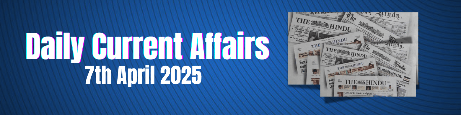 UPSC Daily Current Affairs – 7 April, 2025